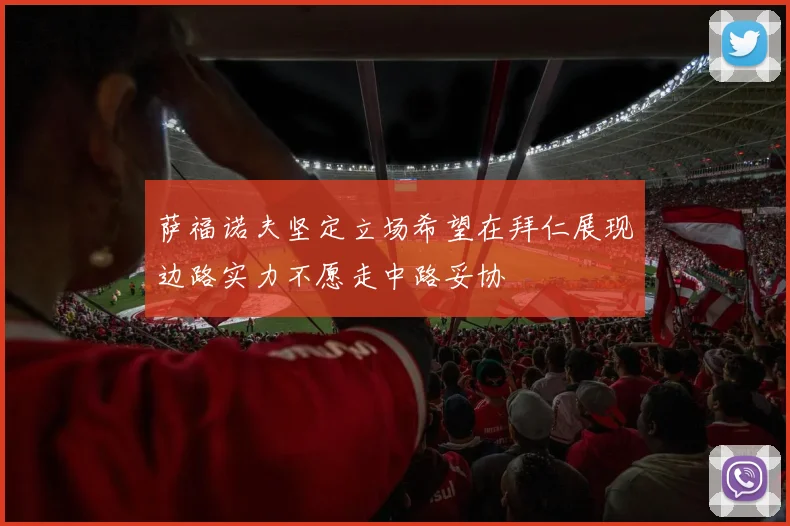 萨福诺夫坚定立场希望在拜仁展现边路实力不愿走中路妥协